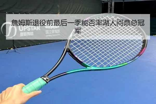 詹姆斯退役前最后一季能否率湖人问鼎总冠军